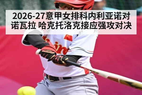 2026-27意甲女排科内利亚诺对诺瓦拉 哈克托洛克接应强攻对决